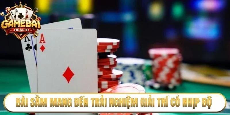 Bài sâm mang đến trải nghiệm giải trí có nhịp độ