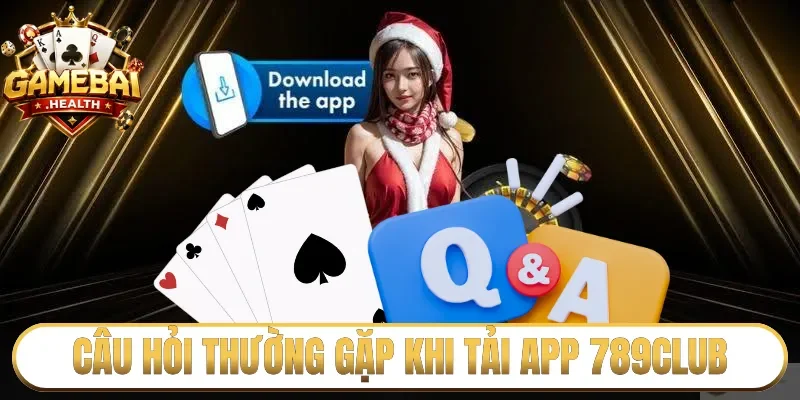 Câu hỏi thường gặp khi tải app 789Club